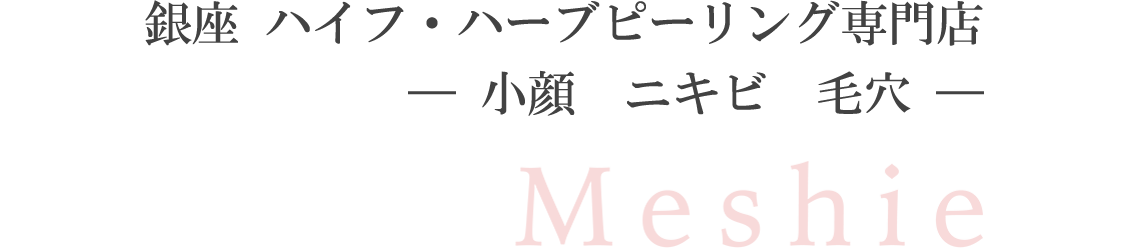 Meshie銀座エステサロン ハイフ ハーブピーリング専門店 小顔 ニキビ 毛穴
